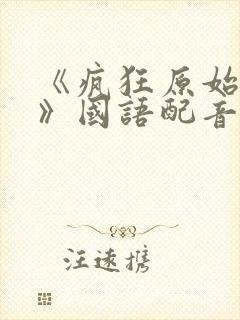 《疯狂原始人2》国语配音