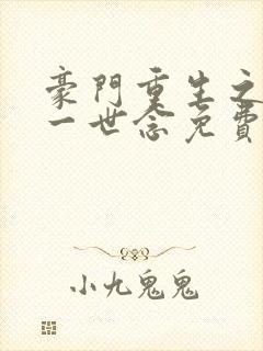 豪门重生之倾你一世念免费阅读