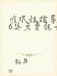 催眠性指导1~6集免费观看