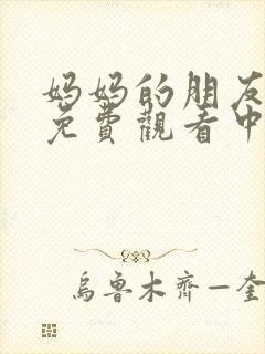 妈妈的朋友在线免费观看中文字幕