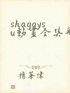 shaggysu动画全集哪里看