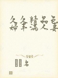 久久精品色妇熟妇丰满人妻50