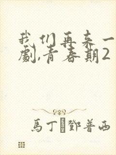 我们再来一次日剧,青春期2