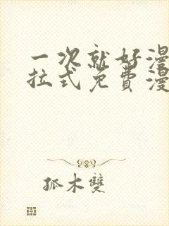 一次就好漫画下拉式免费漫画网