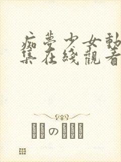 痴梦少女动漫全集在线观看完整版