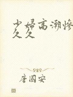 少妇高潮惨叫久久久封面