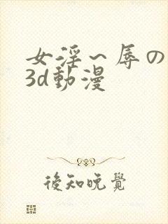 女淫～辱の触手3d动漫