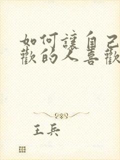 如何让自己的喜欢的人喜欢你