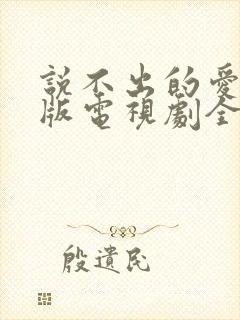 说不出的爱国语版电视剧全集免费观看