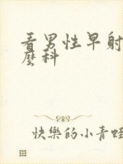 看男性早射挂什么科