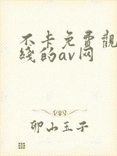 不卡免费观看在线的av网