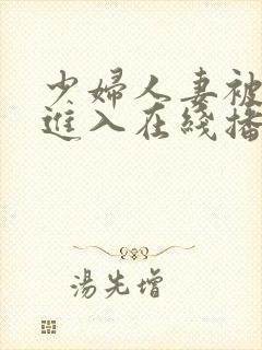 少妇人妻被猛烈进入在线播放封面