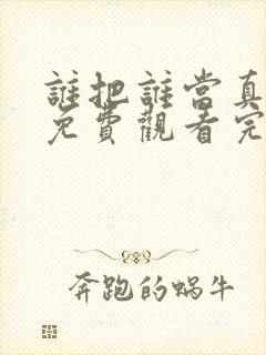 谁把谁当真漫画免费观看完整版