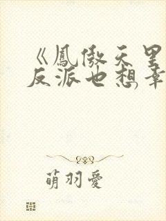 《凤傲天里黄毛反派也想幸福》txt