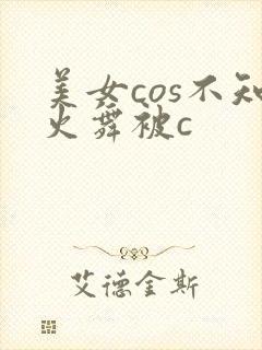 美女cos不知火舞被c