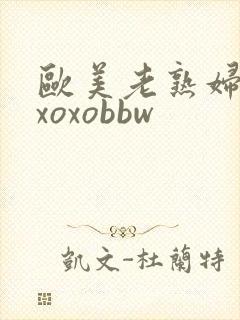 欧美老熟妇xoxoxobbw