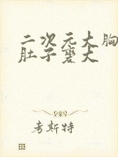 二次元大胸美女肚子变大