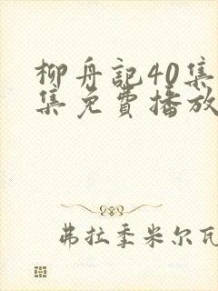 柳舟记40集全集免费播放在线观看