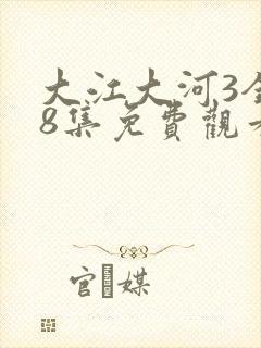 大江大河3全48集免费观看下载