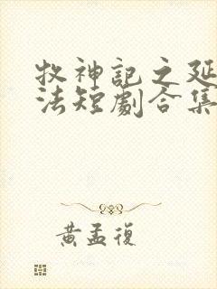 牧神记之延康变法短剧合集