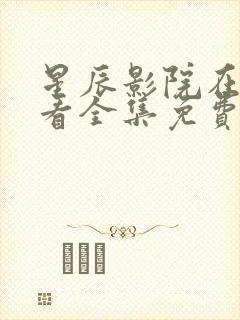 星辰影院在线观看全集免费观