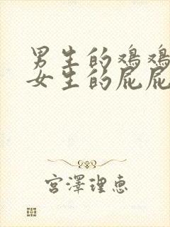 男生的鸡鸡插入女生的屁屁里面