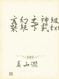 玄幻之神级帝皇系统下载txt下载