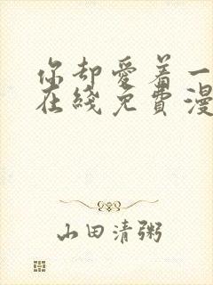 你却爱着一个他在线免费漫画