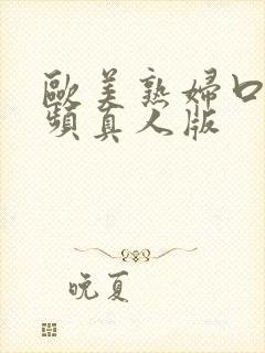 欧美熟妇口添视频真人版封面