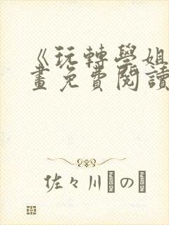 《玩转学姐》漫画免费阅读下拉式