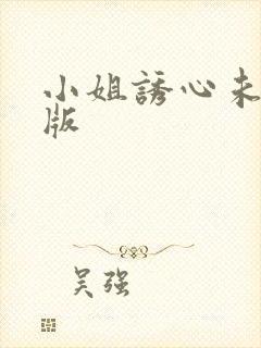 小姐诱心未删减版