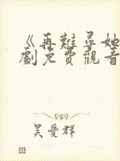 《再难寻她》短剧免费观看全集封面