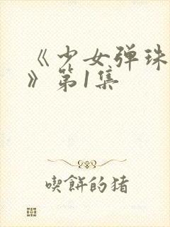 《少女弹珠汽水》第1集