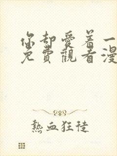 你却爱着一个他免费观看漫画