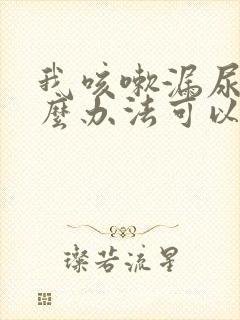 我咳嗽漏尿有什么办法可以治疗