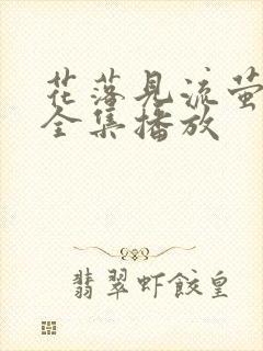 花落见流萤短剧全集播放