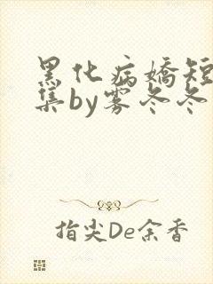 黑化病娇短篇合集by雾冬冬