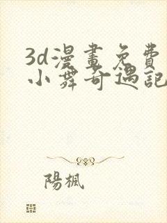 3d漫画免费看小舞奇遇记手游