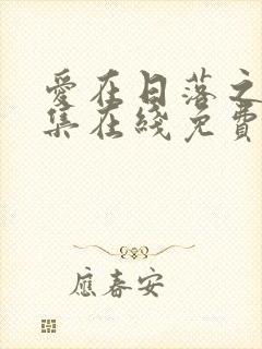 爱在日落之前全集在线免费观看