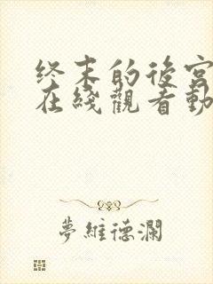 终末的后宫免费在线观看动漫