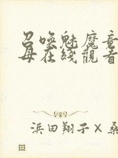 召唤魅魔竟是义母在线观看免费完整版第二季