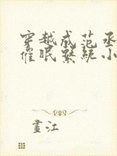 穿越成范丞丞的催眠系统小说