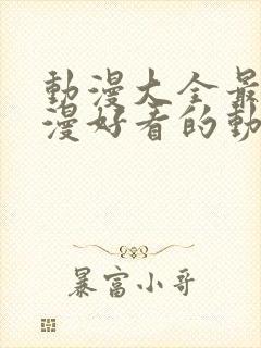 动漫大全最新动漫好看的动