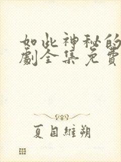 如此神秘的他短剧全集免费