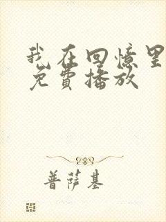 我在回忆里短剧免费播放