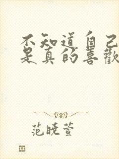 不知道自己是不是真的喜欢一个人