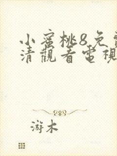 小蜜桃8免费高清观看电视剧