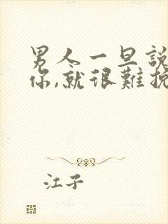 男人一旦说喜欢你,就很难挽回吗