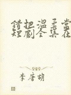 错把温柔当情深短剧全集在线观看封面