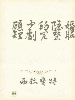 顾少的隐婚罪妻短剧完整版